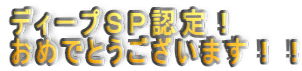 ディープSP認定! おめでとうございます!!
