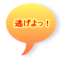 逃げよっ!