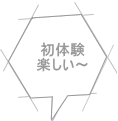 初体験 楽しい～