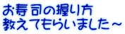 お寿司の握り方 教えてもらいました～