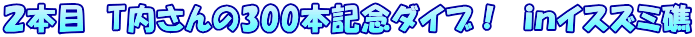 ２本目　T内さんの300本記念ダイブ！　ｉｎイスズミ礁