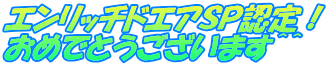 エンリッチドエアＳＰ認定！ おめでとうございます＾＾