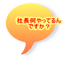 社長何やってるん ですか？