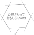 Ｏ野さんって おもしろいのね