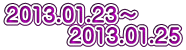 2013.01.23～ 　　　2013.01.25