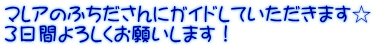 マレアのふちださんにガイドしていただきます☆ ３日間よろしくお願いします！