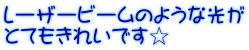 レーザービームのような光が とてもきれいです☆