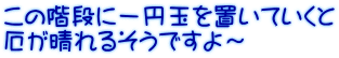 この階段に一円玉を置いていくと 厄が晴れるそうですよ～