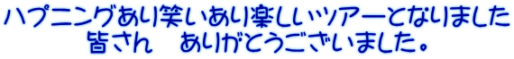 ハプニングあり笑いあり楽しいツアーとなりました 皆さん　ありがとうございました。