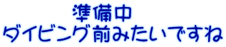 準備中　 ダイビング前みたいですね 