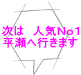 次は　人気Ｎｏ１ 平瀬へ行きます 