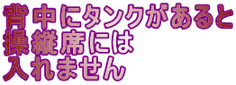 背中にタンクがあると 操縦席には 入れません