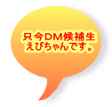 只今ＤＭ候補生 えびちゃんです。 