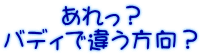 あれっ？ バディで違う方向？ 