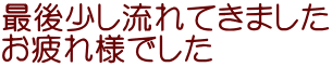 最後少し流れてきました お疲れ様でした