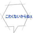 こわくないからねぇ 